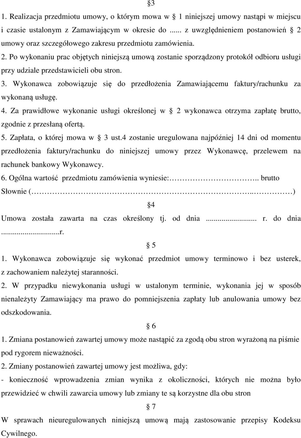 3. Wykonawca zobowiązuje się do przedłożenia Zamawiającemu faktury/rachunku za wykonaną usługę. 4.