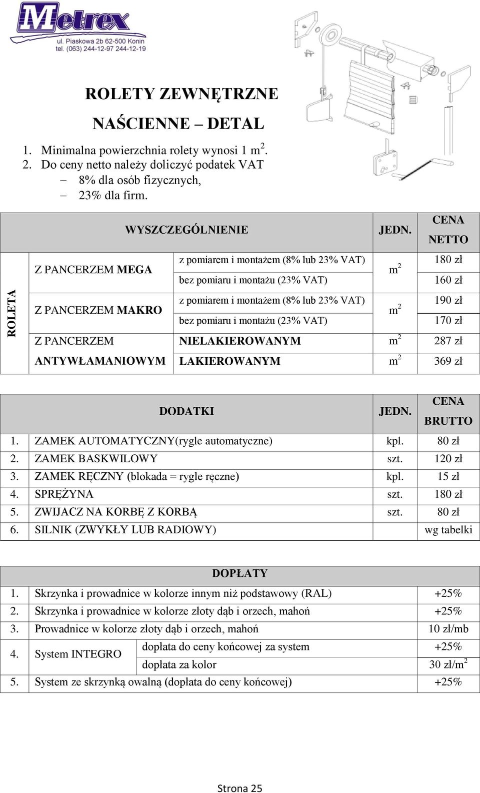 ZAMEK BASKWILOWY szt. 120 zł 3. ZAMEK RĘCZNY (blokada = rygle ręczne) kpl. 15 zł 4. SPRĘŻYNA szt. 5. ZWIJACZ NA KORBĘ Z KORBĄ szt. 80 zł 6. SILNIK (ZWYKŁY LUB RADIOWY) wg tabelki DOPŁATY 1.