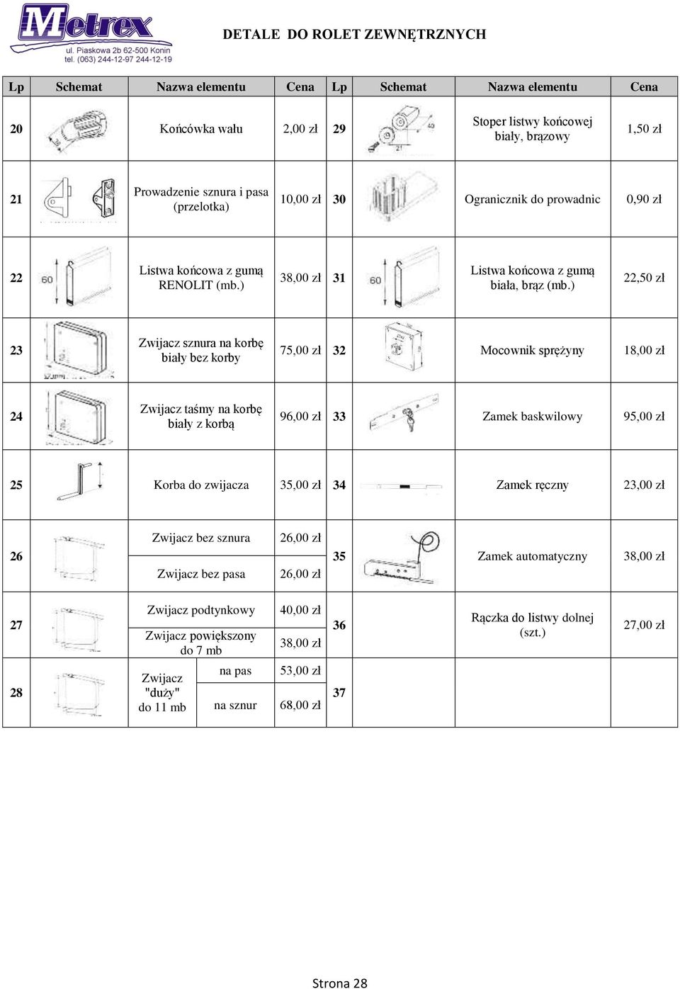 ) 22,50 zł 23 Zwijacz sznura na korbę biały bez korby 75,00 zł 32 Mocownik sprężyny 18,00 zł 24 Zwijacz taśmy na korbę biały z korbą 96,00 zł 33 Zamek baskwilowy 95,00 zł 25 Korba do zwijacza 35,00