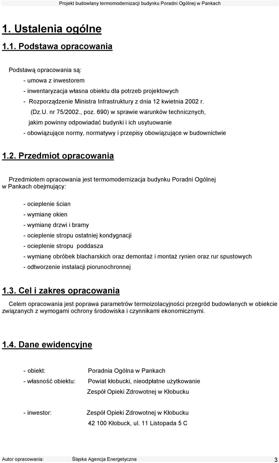 02., poz. 690) w sprawie warunków technicznych, jakim powinny odpowiadać budynki i ich usytuowanie - obowiązujące normy, normatywy i przepisy obowiązujące w budownictwie 1.2. Przedmiot opracowania
