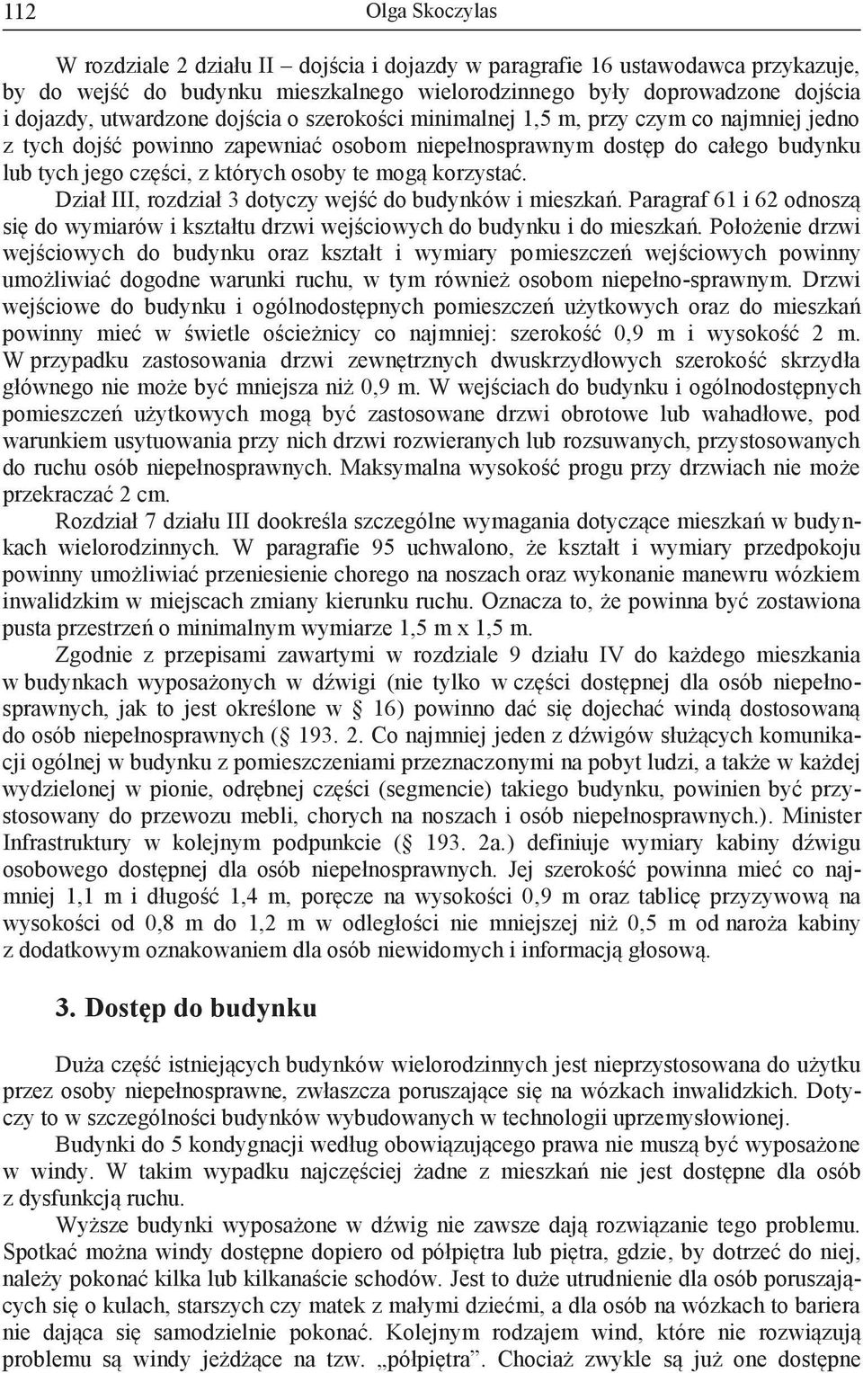 Dział III, rozdział 3 dotyczy wejść do budynków i mieszkań. Paragraf 61 i 62 odnoszą się do wymiarów i kształtu drzwi wejściowych do budynku i do mieszkań.