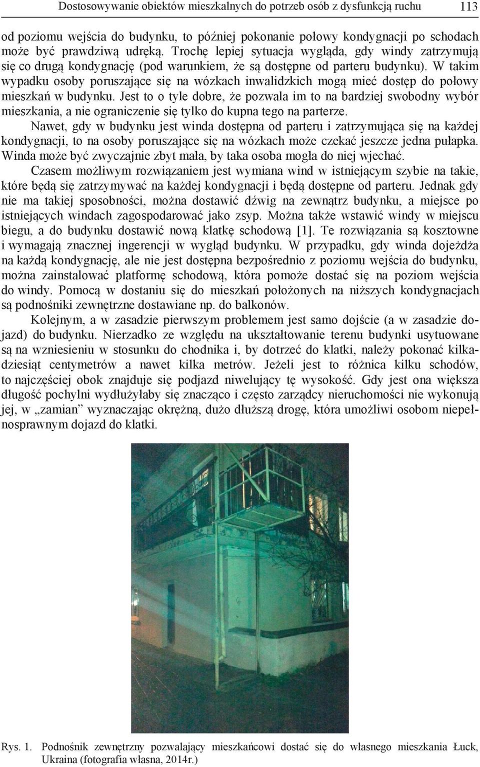 W takim wypadku osoby poruszające się na wózkach inwalidzkich mogą mieć dostęp do połowy mieszkań w budynku.