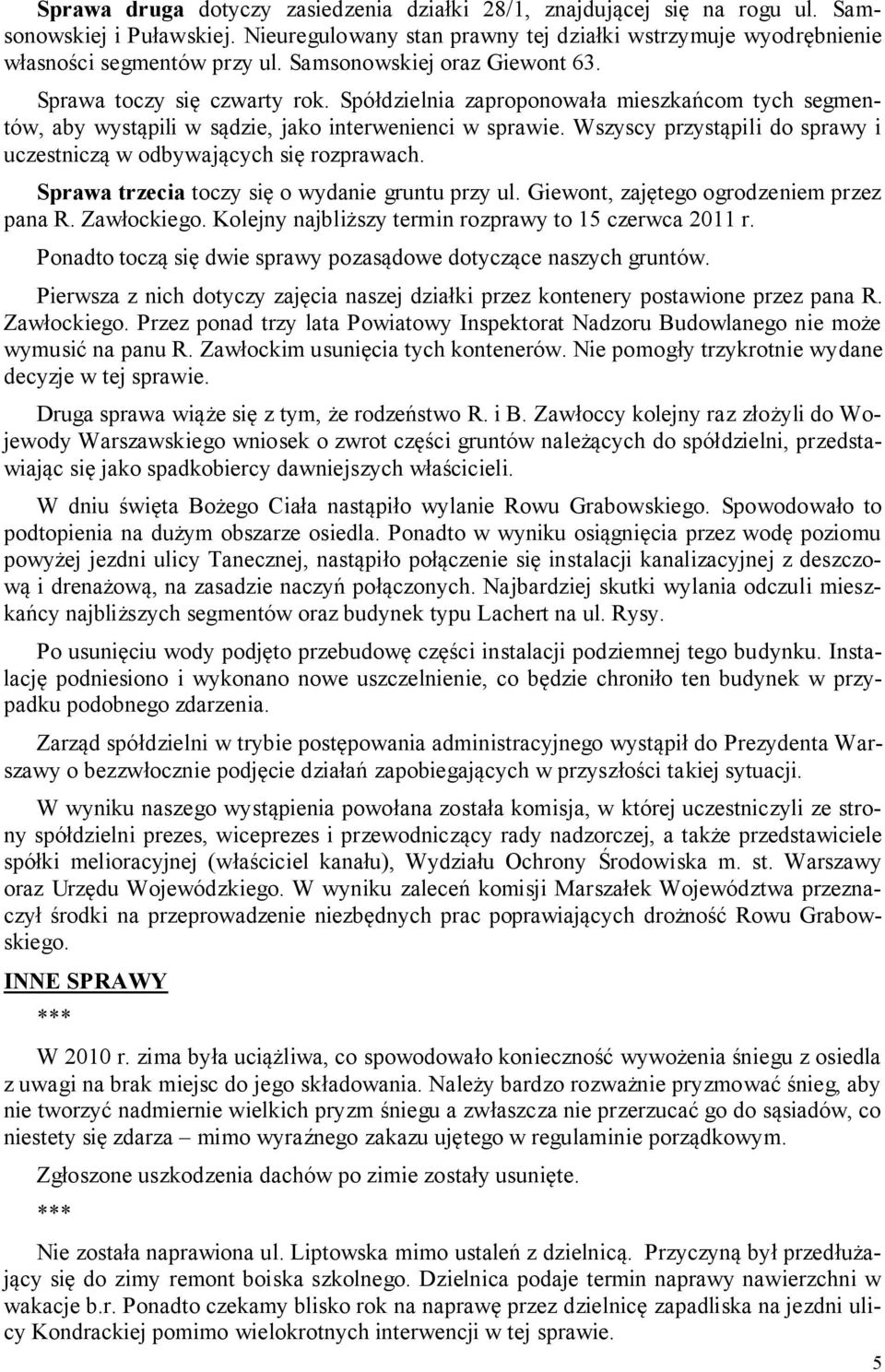 Wszyscy przystąpili do sprawy i uczestniczą w odbywających się rozprawach. Sprawa trzecia toczy się o wydanie gruntu przy ul. Giewont, zajętego ogrodzeniem przez pana R. Zawłockiego.