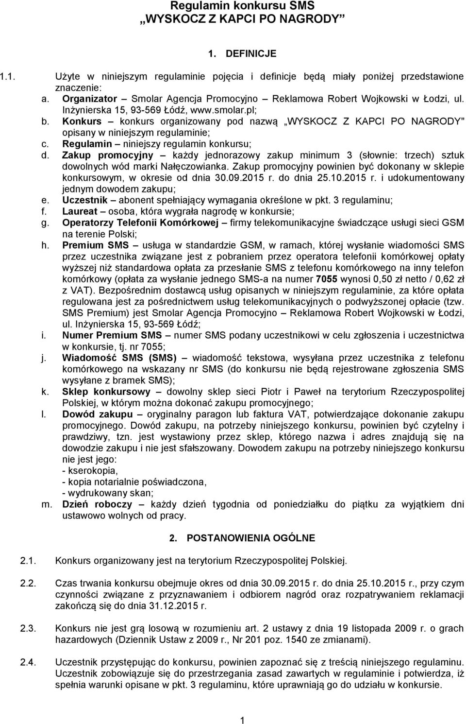Konkurs konkurs organizowany pod nazwą WYSKOCZ Z KAPCI PO NAGRODY" opisany w niniejszym regulaminie; c. Regulamin niniejszy regulamin konkursu; d.