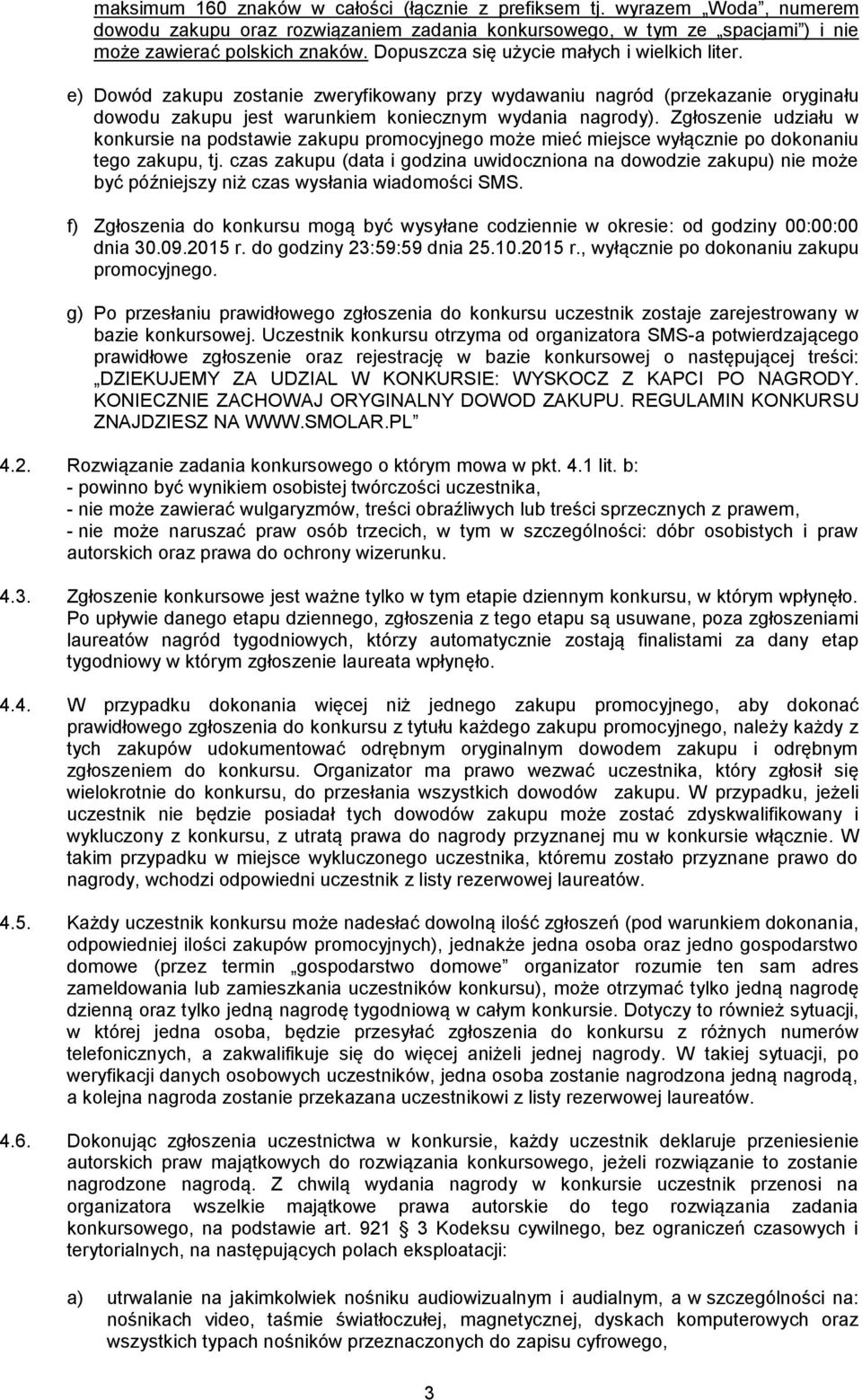 Zgłoszenie udziału w konkursie na podstawie zakupu promocyjnego może mieć miejsce wyłącznie po dokonaniu tego zakupu, tj.