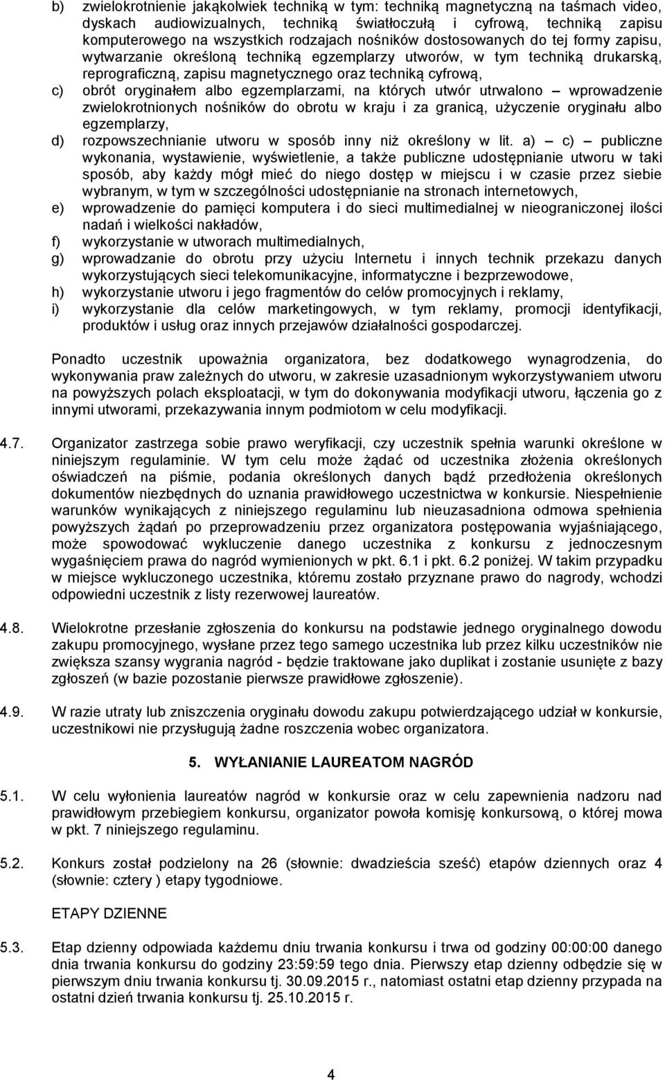 oryginałem albo egzemplarzami, na których utwór utrwalono wprowadzenie zwielokrotnionych nośników do obrotu w kraju i za granicą, użyczenie oryginału albo egzemplarzy, d) rozpowszechnianie utworu w
