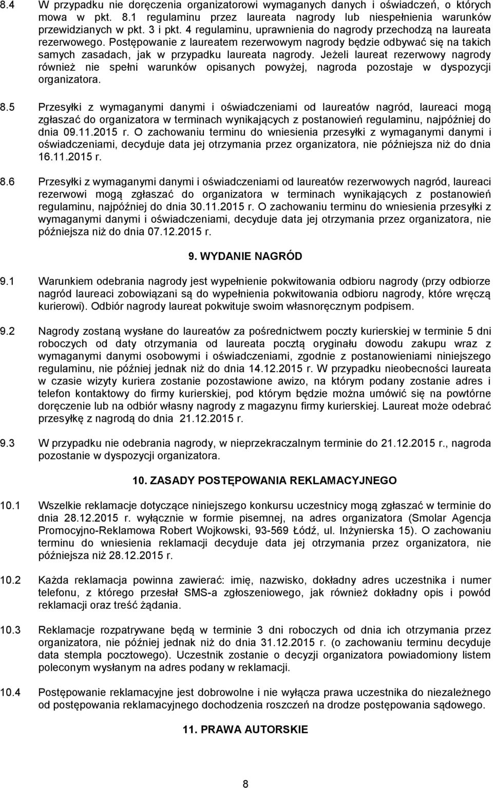 Jeżeli laureat rezerwowy nagrody również nie spełni warunków opisanych powyżej, nagroda pozostaje w dyspozycji organizatora. 8.