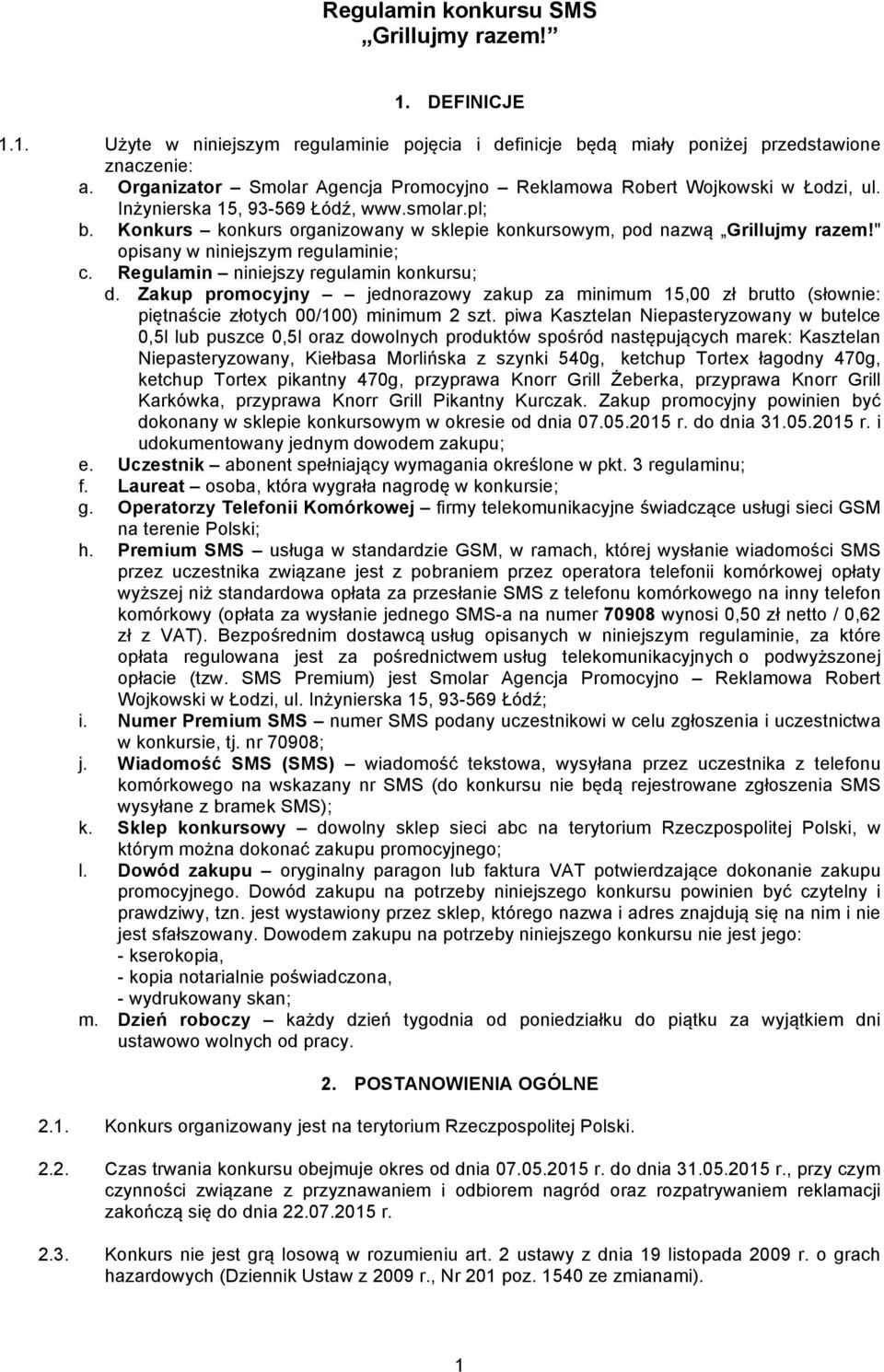 Konkurs konkurs organizowany w sklepie konkursowym, pod nazwą Grillujmy razem!" opisany w niniejszym regulaminie; c. Regulamin niniejszy regulamin konkursu; d.