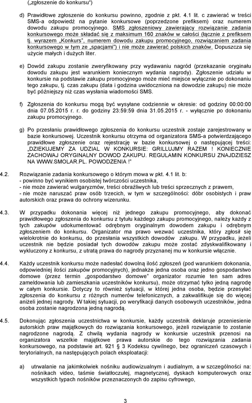 SMS zgłoszeniowy zawierający rozwiązanie zadania konkursowego może składać się z maksimum 160 znaków w całości (łącznie z prefiksem tj.