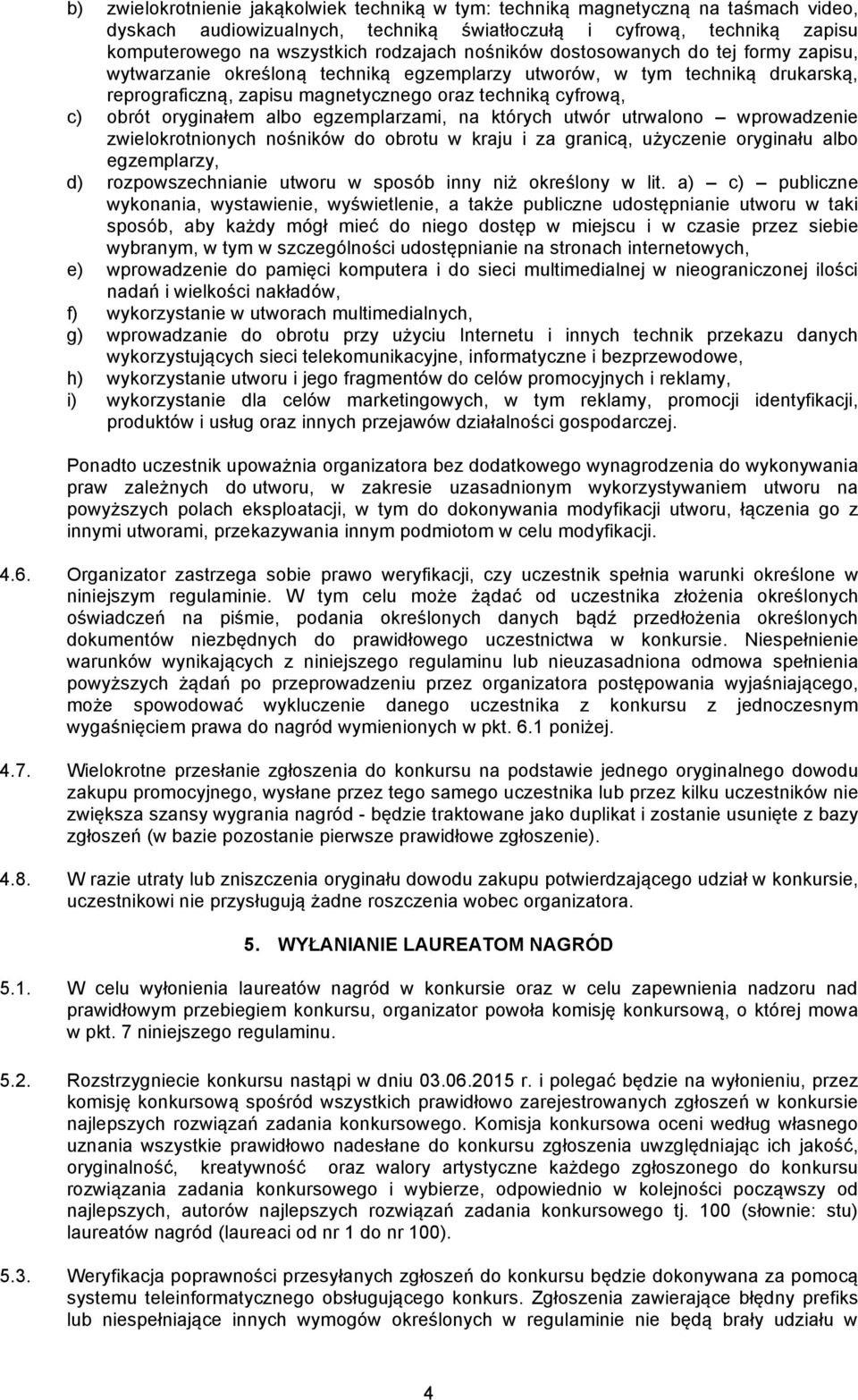 oryginałem albo egzemplarzami, na których utwór utrwalono wprowadzenie zwielokrotnionych nośników do obrotu w kraju i za granicą, użyczenie oryginału albo egzemplarzy, d) rozpowszechnianie utworu w