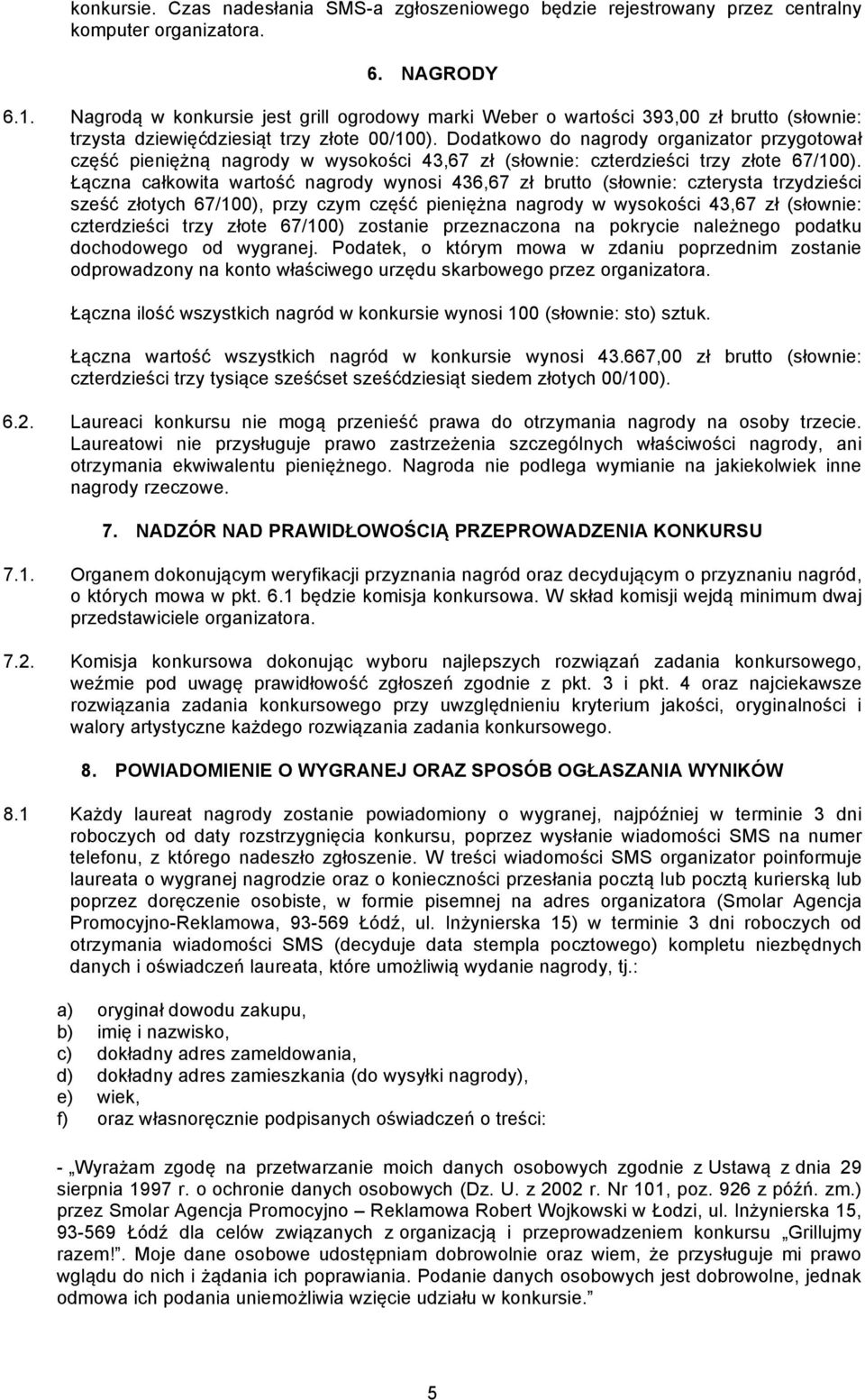 Dodatkowo do nagrody organizator przygotował część pieniężną nagrody w wysokości 43,67 zł (słownie: czterdzieści trzy złote 67/100).