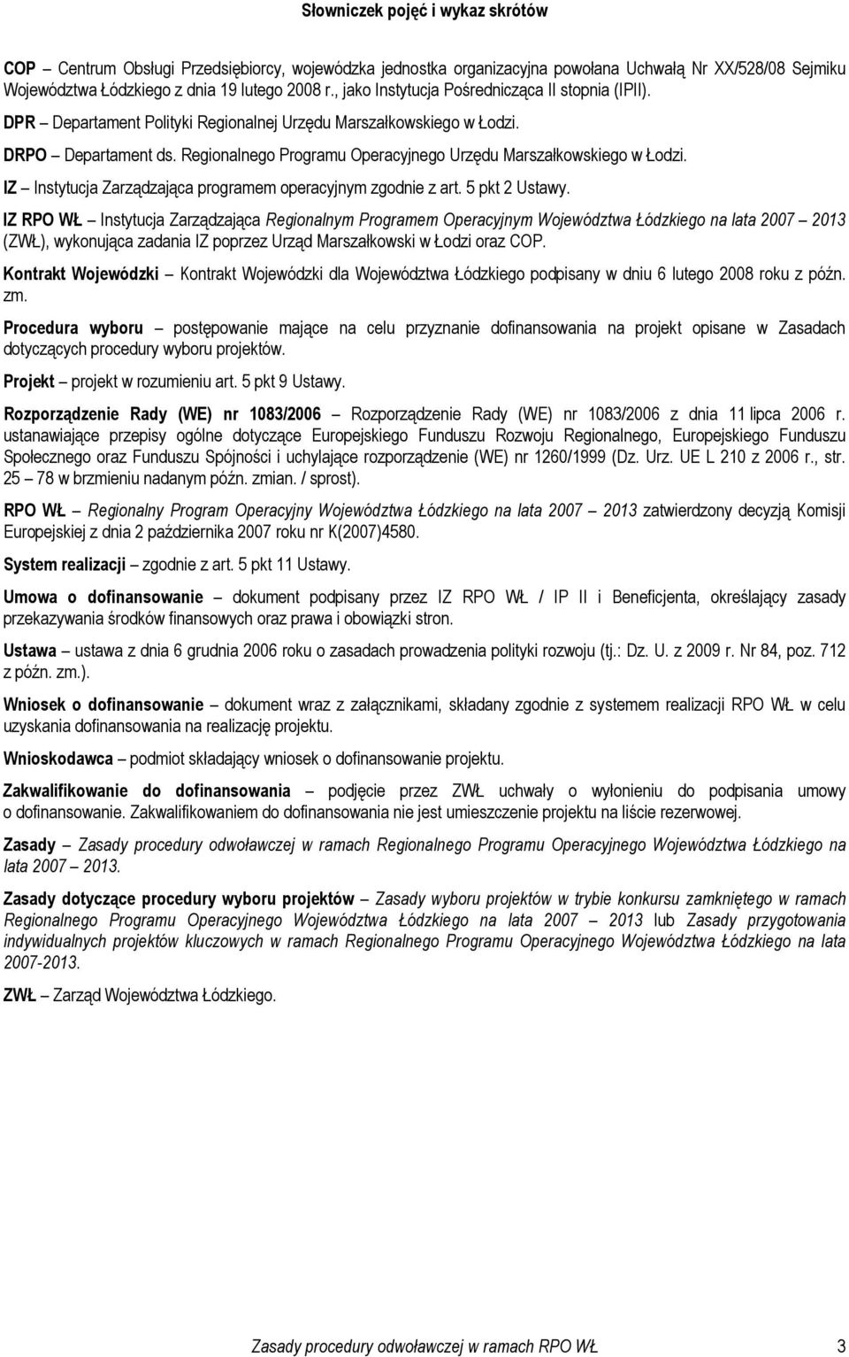 Regionalnego Programu Operacyjnego Urzędu Marszałkowskiego w Łodzi. IZ Instytucja Zarządzająca programem operacyjnym zgodnie z art. 5 pkt 2 Ustawy.