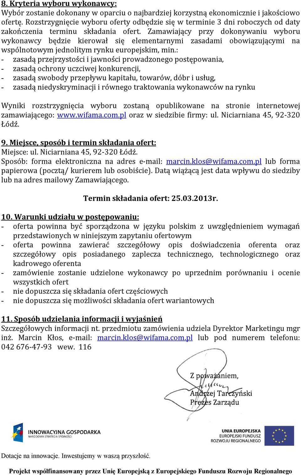 Zamawiający przy dokonywaniu wyboru wykonawcy będzie kierował się elementarnymi zasadami obowiązującymi na wspólnotowym jednolitym rynku europejskim, min.