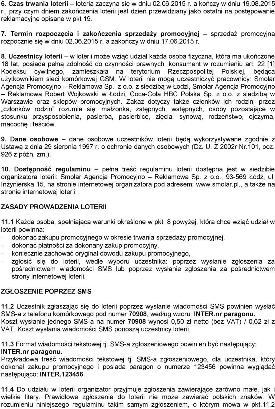 Uczestnicy loterii w loterii może wziąć udział każda osoba fizyczna, która ma ukończone 18 lat, posiada pełną zdolność do czynności prawnych, konsument w rozumieniu art.