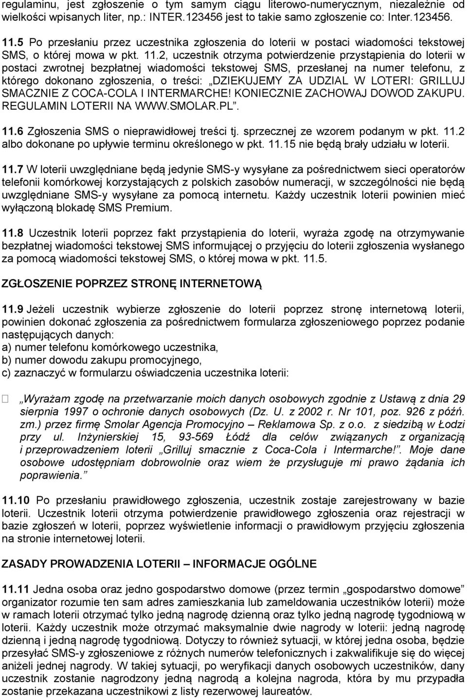 2, uczestnik otrzyma potwierdzenie przystąpienia do loterii w postaci zwrotnej bezpłatnej wiadomości tekstowej SMS, przesłanej na numer telefonu, z którego dokonano zgłoszenia, o treści: DZIEKUJEMY