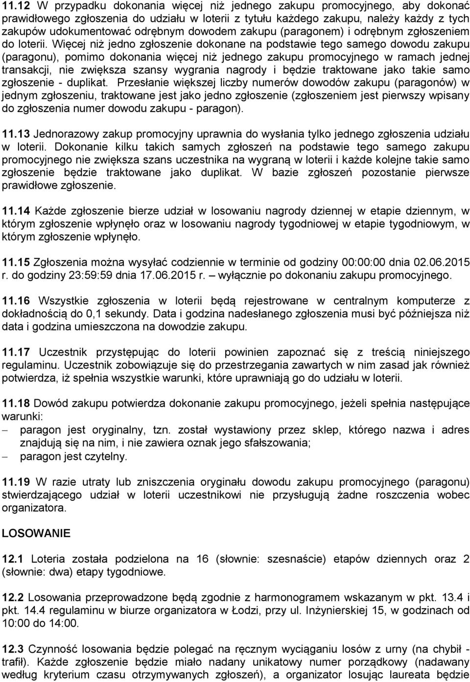 Więcej niż jedno zgłoszenie dokonane na podstawie tego samego dowodu zakupu (paragonu), pomimo dokonania więcej niż jednego zakupu promocyjnego w ramach jednej transakcji, nie zwiększa szansy