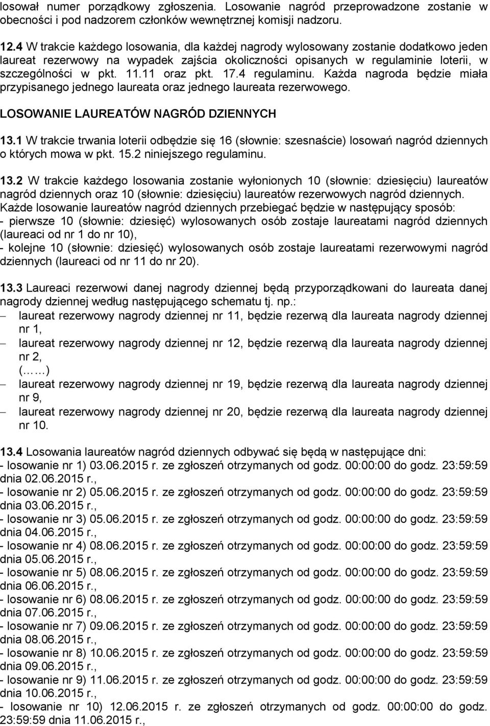 11 oraz pkt. 17.4 regulaminu. Każda nagroda będzie miała przypisanego jednego laureata oraz jednego laureata rezerwowego. LOSOWANIE LAUREATÓW NAGRÓD DZIENNYCH 13.