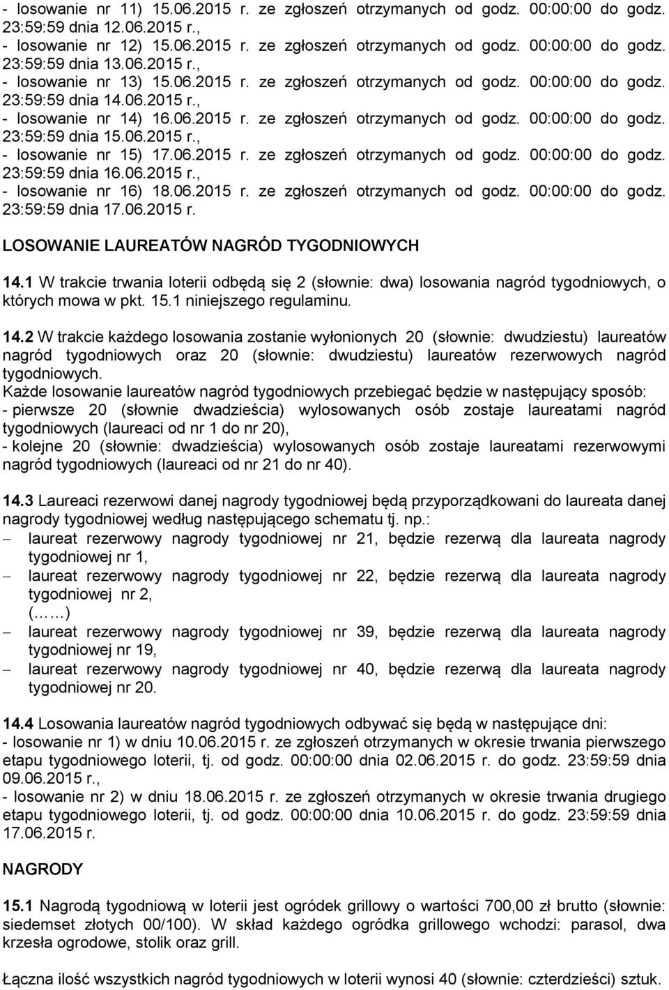 06.2015 r., - losowanie nr 15) 17.06.2015 r. ze zgłoszeń otrzymanych od godz. 00:00:00 do godz. 23:59:59 dnia 16.06.2015 r., - losowanie nr 16) 18.06.2015 r. ze zgłoszeń otrzymanych od godz. 00:00:00 do godz. 23:59:59 dnia 17.