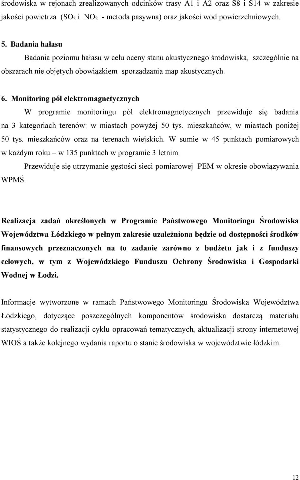 Monitoring pól elektromagnetycznych W programie monitoringu pól elektromagnetycznych przewiduje się badania na 3 kategoriach terenów: w miastach powyżej 50 tys. mieszkańców, w miastach poniżej 50 tys.