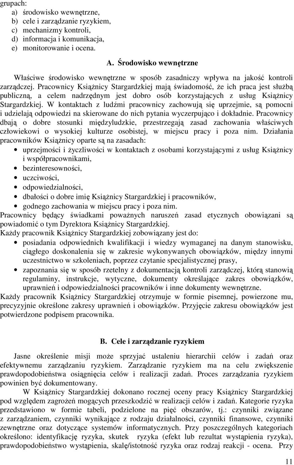 Pracownicy Książnicy Stargardzkiej mają świadomość, że ich praca jest służbą publiczną, a celem nadrzędnym jest dobro osób korzystających z usług Książnicy Stargardzkiej.