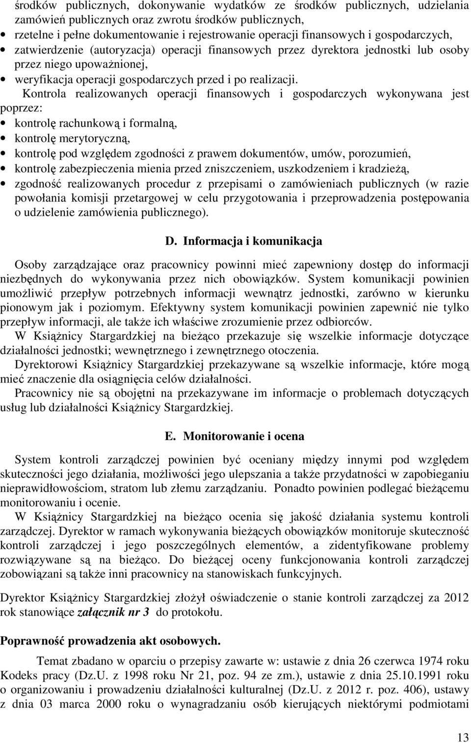 Kontrola realizowanych operacji finansowych i gospodarczych wykonywana jest poprzez: kontrolę rachunkową i formalną, kontrolę merytoryczną, kontrolę pod względem zgodności z prawem dokumentów, umów,