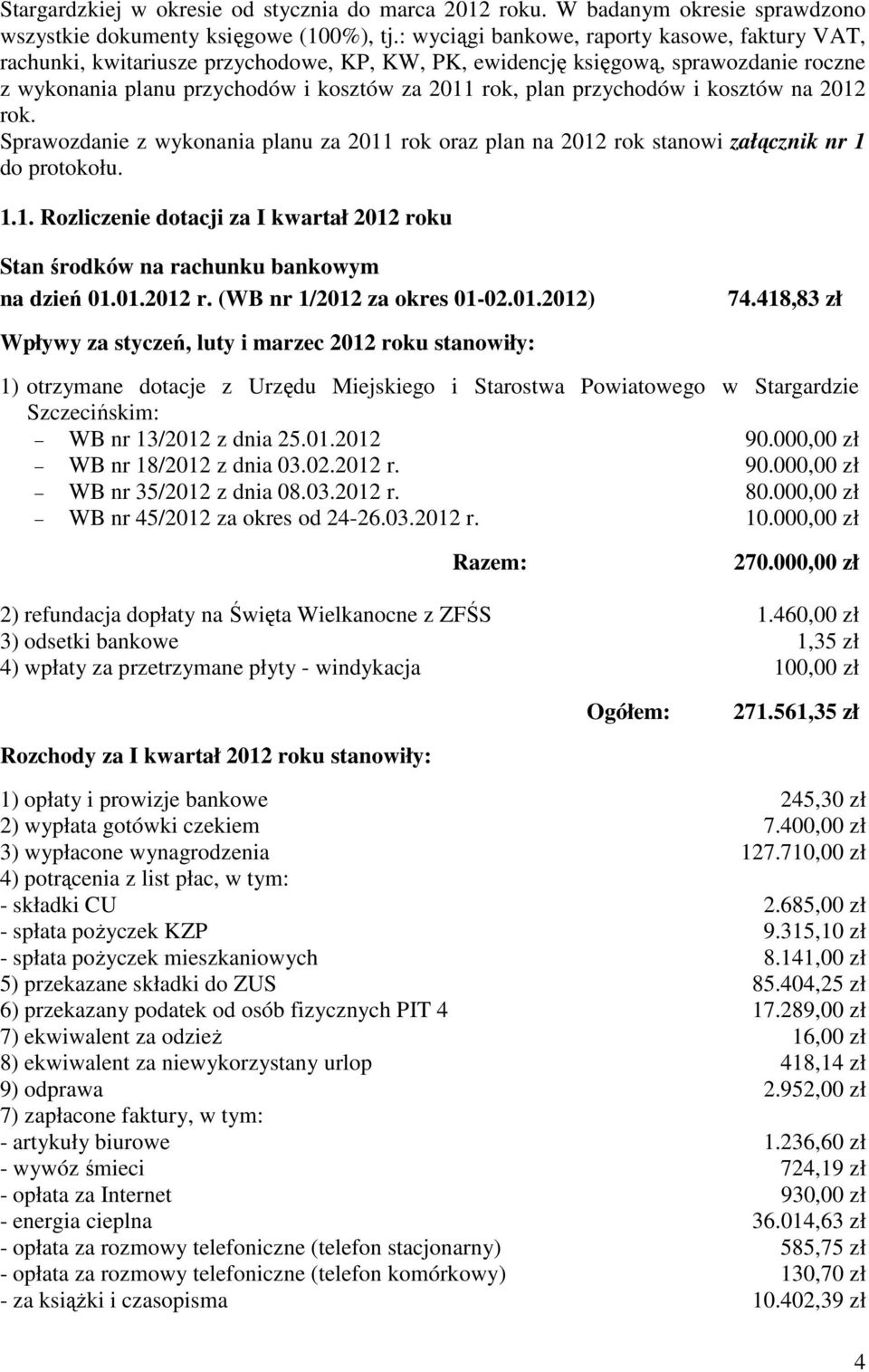 przychodów i kosztów na 2012 rok. Sprawozdanie z wykonania planu za 2011 rok oraz plan na 2012 rok stanowi załącznik nr 1 do protokołu. 1.1. Rozliczenie dotacji za I kwartał 2012 roku Stan środków na rachunku bankowym na dzień 01.