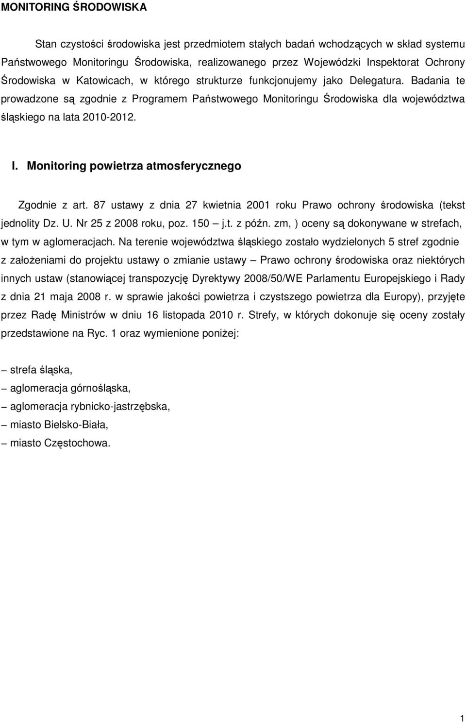 Badania te prowadzone są zgodnie z Programem Państwowego Monitoringu Środowiska dla województwa śląskiego na lata 2010-2012. I. Monitoring powietrza atmosferycznego Zgodnie z art.