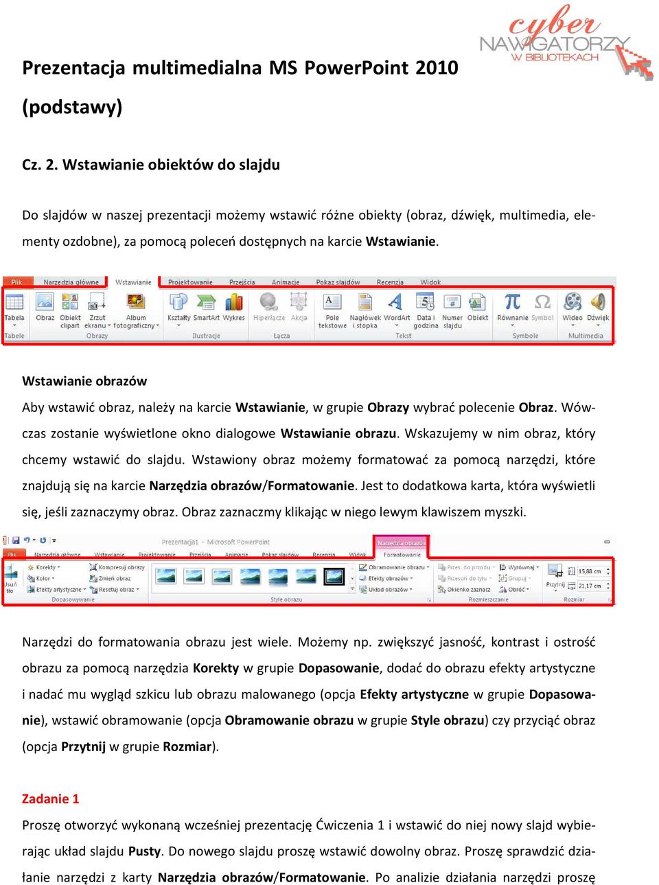 Wstawianie obiektów do slajdu Do slajdów w naszej prezentacji możemy wstawić różne obiekty (obraz, dźwięk, multimedia, elementy ozdobne), za pomocą poleceń dostępnych na karcie Wstawianie.