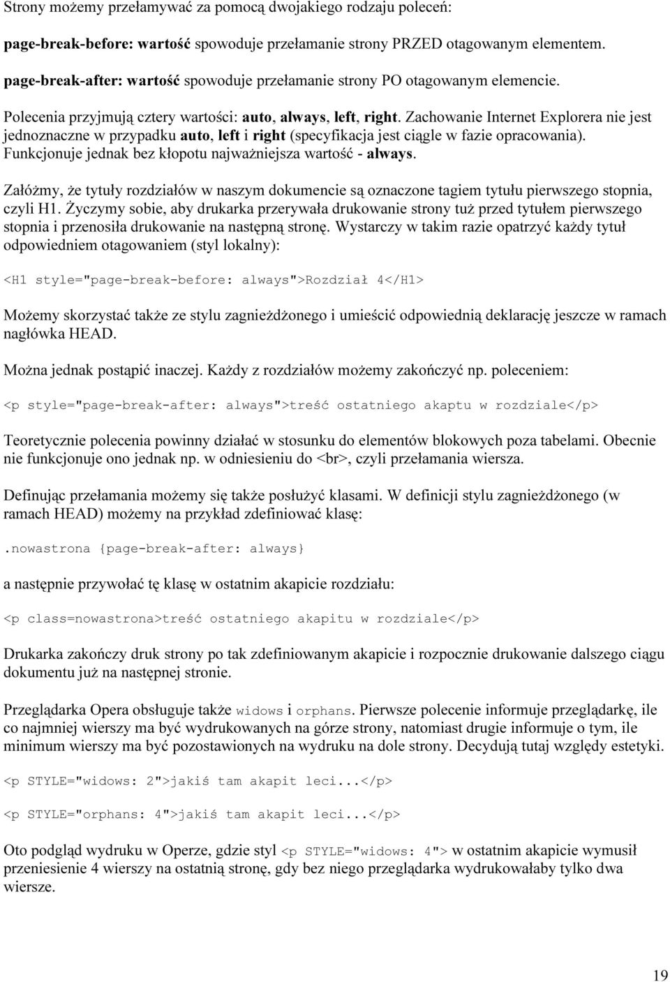 Zachowanie Internet Explorera nie jest jednoznaczne w przypadku auto, left i right (specyfikacja jest ciągle w fazie opracowania). Funkcjonuje jednak bez kłopotu najważniejsza wartość - always.