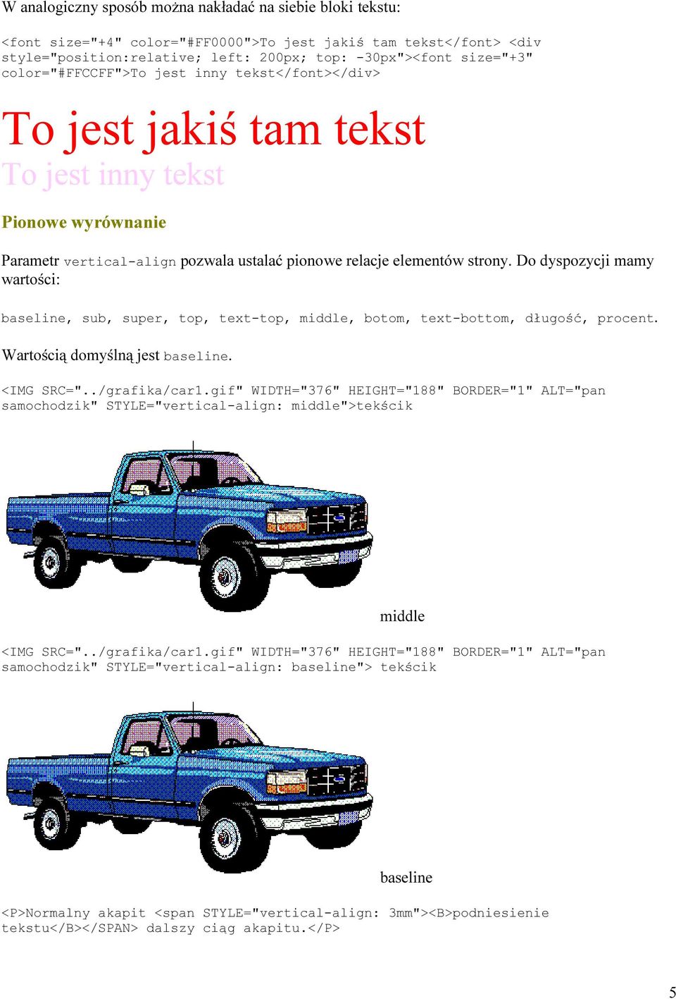 Do dyspozycji mamy wartości: baseline, sub, super, top, text-top, middle, botom, text-bottom, długość, procent. Wartością domyślną jest baseline. <IMG SRC="../grafika/car1.