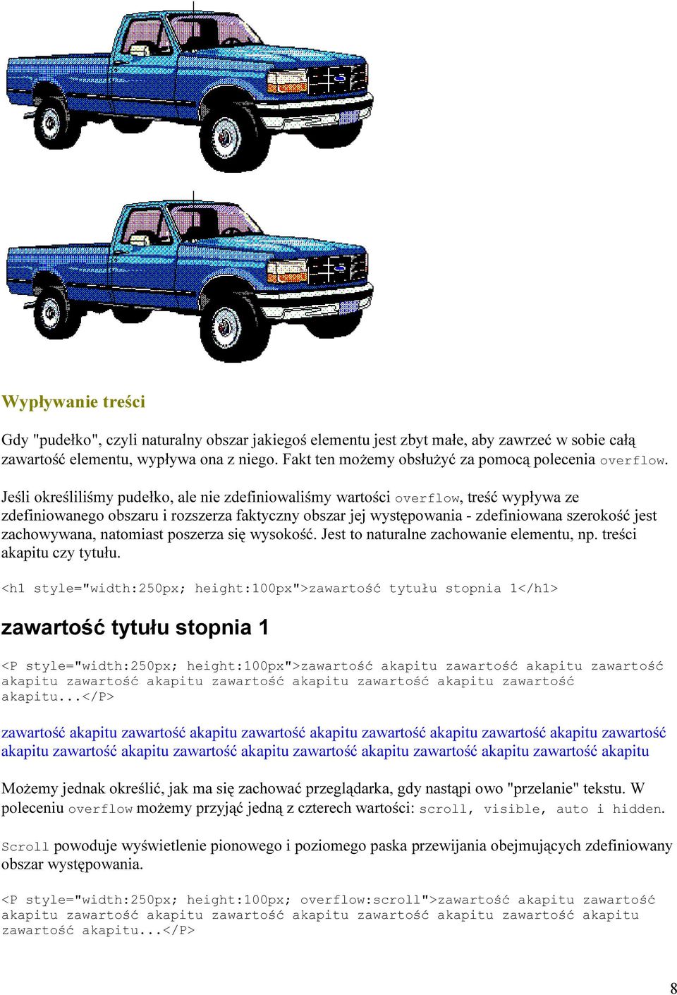 Jeśli określiliśmy pudełko, ale nie zdefiniowaliśmy wartości overflow, treść wypływa ze zdefiniowanego obszaru i rozszerza faktyczny obszar jej występowania - zdefiniowana szerokość jest zachowywana,