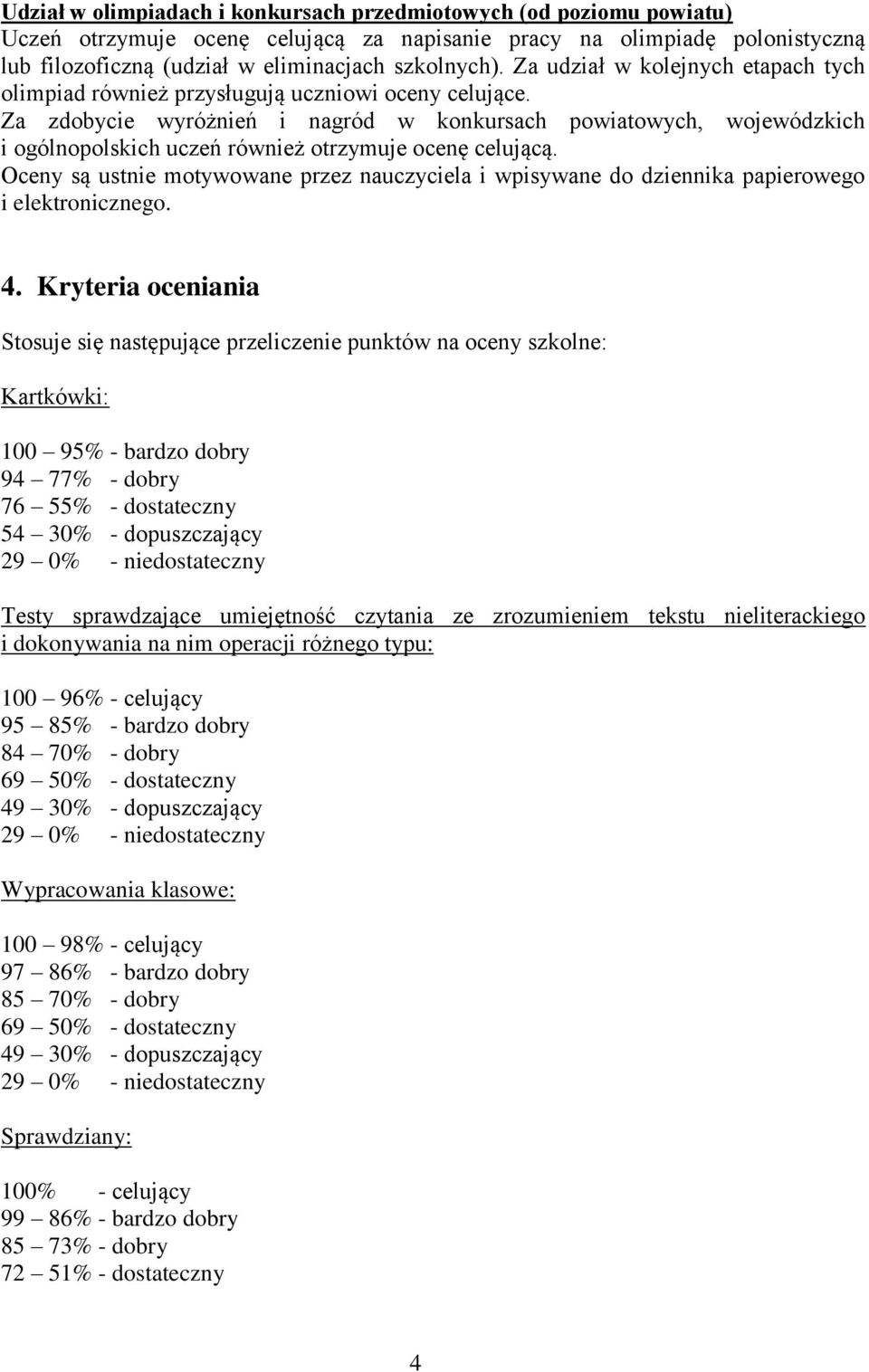 Za zdobycie wyróżnień i nagród w konkursach powiatowych, wojewódzkich i ogólnopolskich uczeń również otrzymuje ocenę celującą.