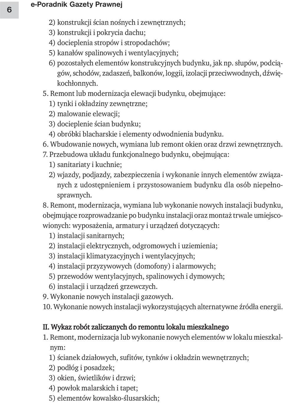 Remont lub modernizacja elewacji budynku, obejmujące: 1) tynki i okładziny zewnętrzne; 2) malowanie elewacji; 3) docieplenie ścian budynku; 4) obróbki blacharskie i elementy odwodnienia budynku. 6.