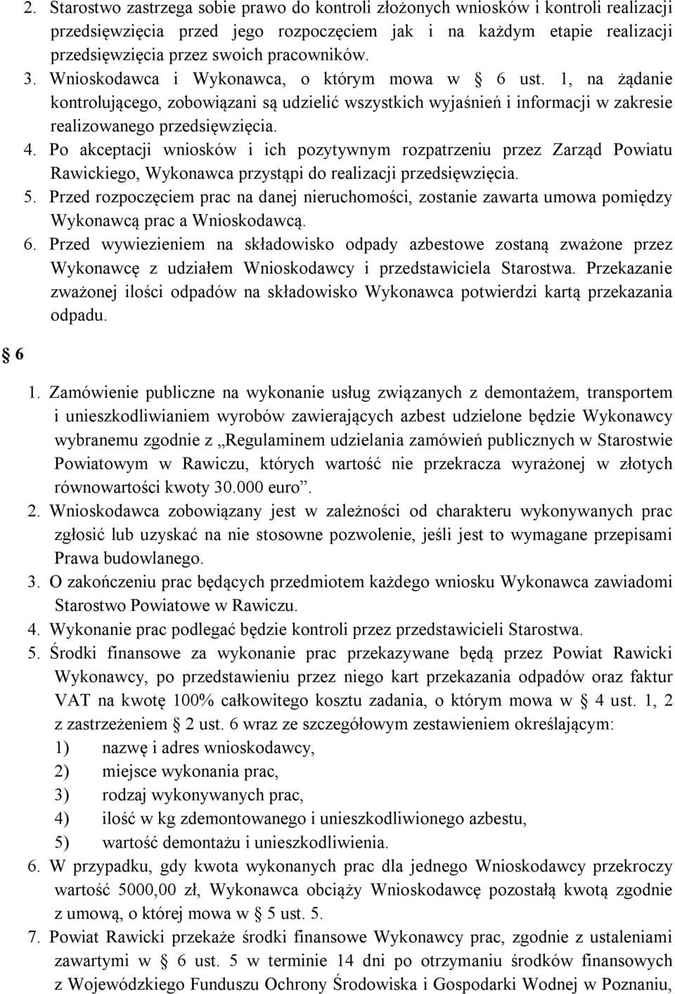 Po akceptacji wniosków i ich pozytywnym rozpatrzeniu przez Zarząd Powiatu Rawickiego, Wykonawca przystąpi do realizacji przedsięwzięcia. 5.