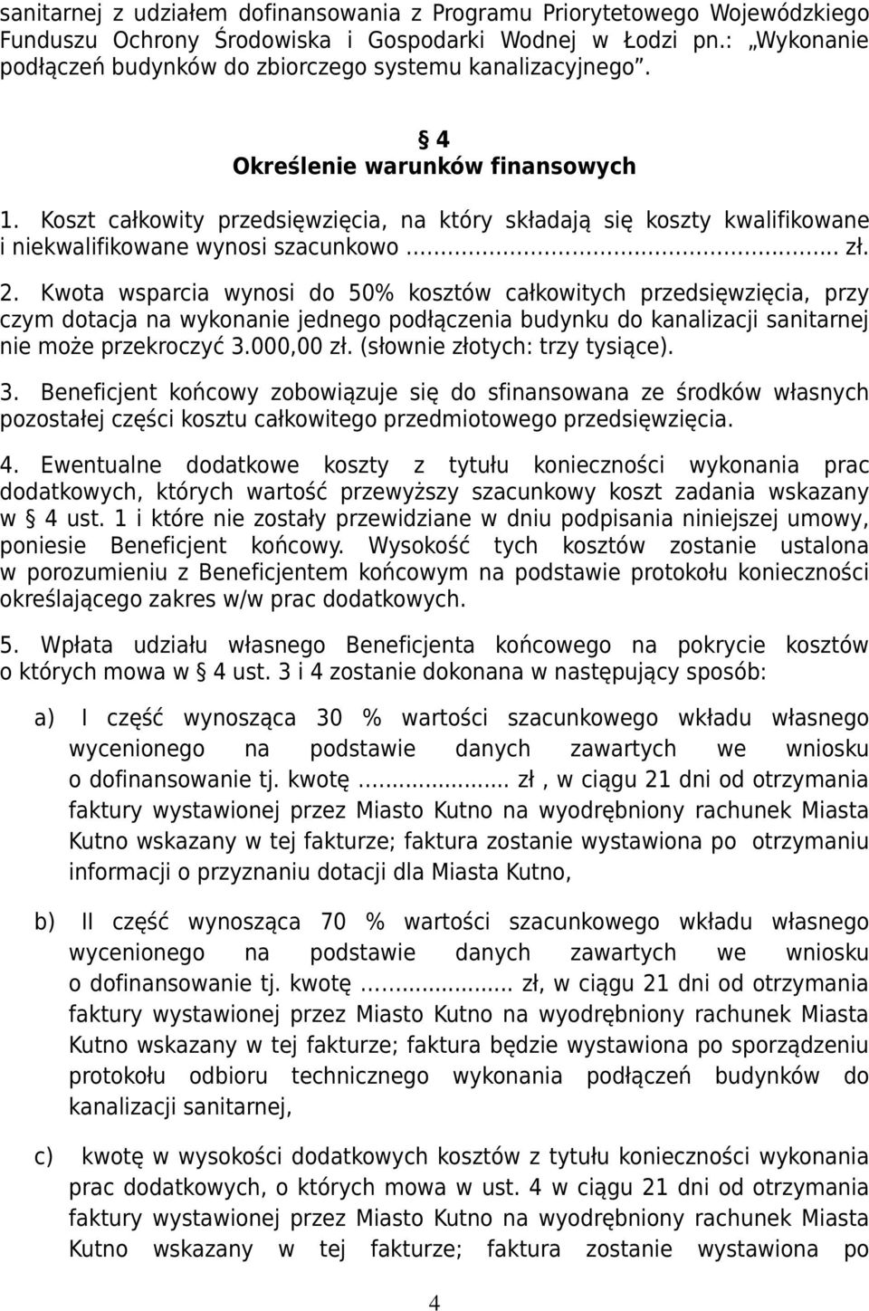 Koszt całkowity przedsięwzięcia, na który składają się koszty kwalifikowane i niekwalifikowane wynosi szacunkowo...... zł. 2.