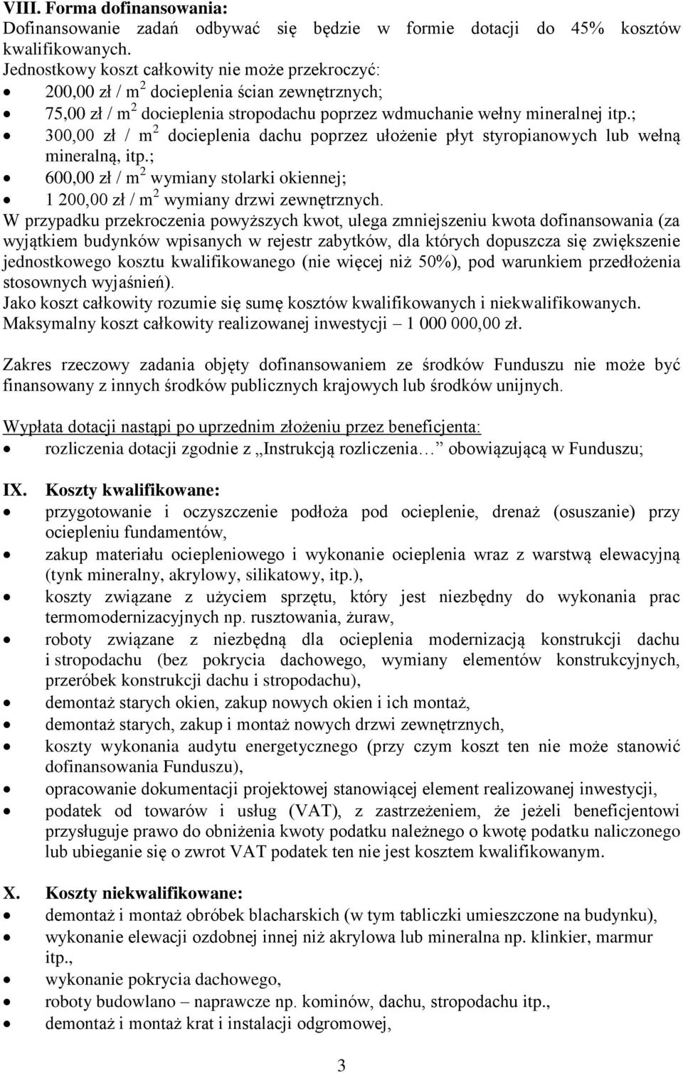 ; 300,00 zł / m 2 docieplenia dachu poprzez ułożenie płyt styropianowych lub wełną mineralną, itp.; 600,00 zł / m 2 wymiany stolarki okiennej; 1 200,00 zł / m 2 wymiany drzwi zewnętrznych.