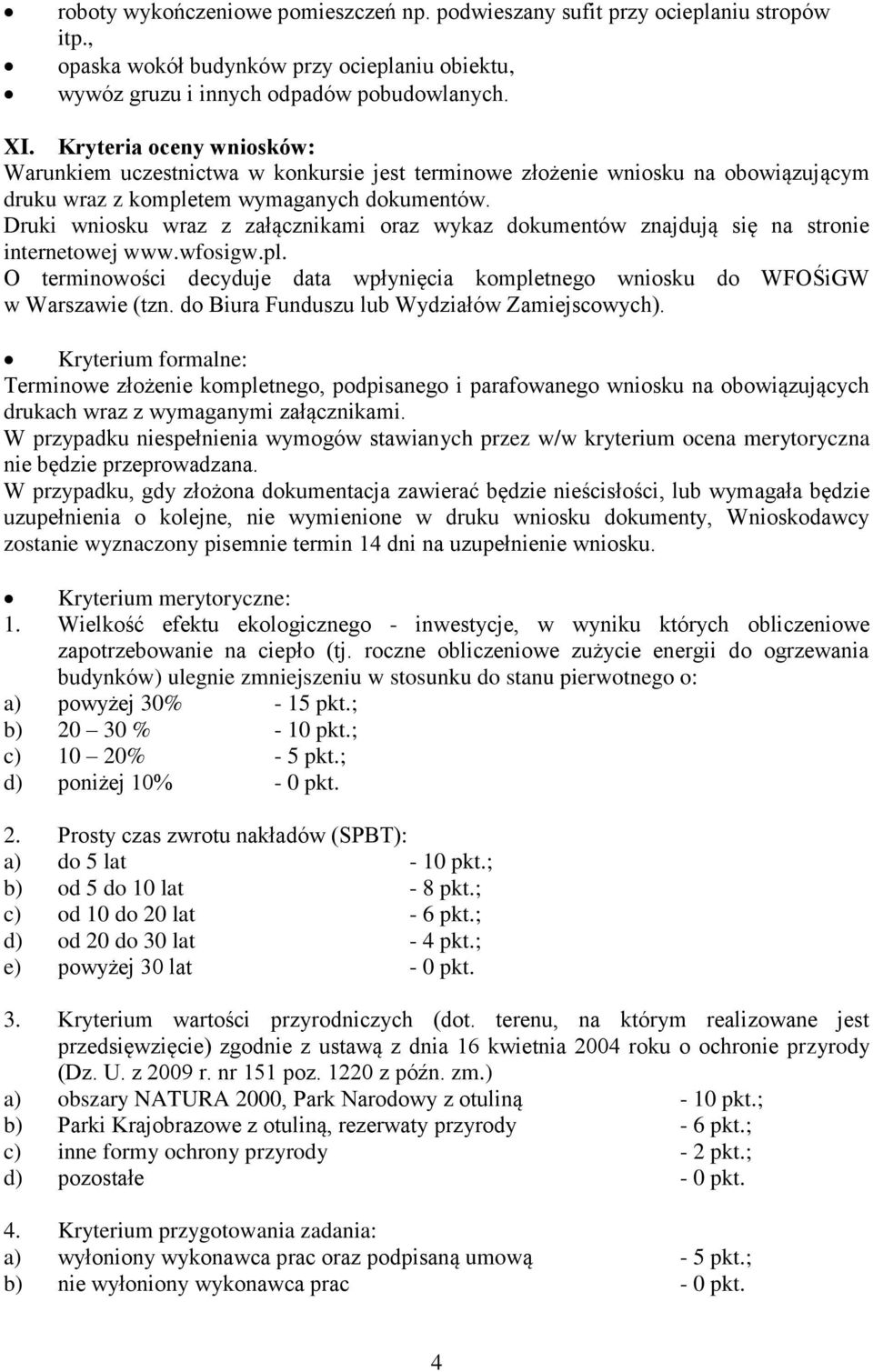 Druki wniosku wraz z załącznikami oraz wykaz dokumentów znajdują się na stronie internetowej www.wfosigw.pl. O terminowości decyduje data wpłynięcia kompletnego wniosku do WFOŚiGW w Warszawie (tzn.