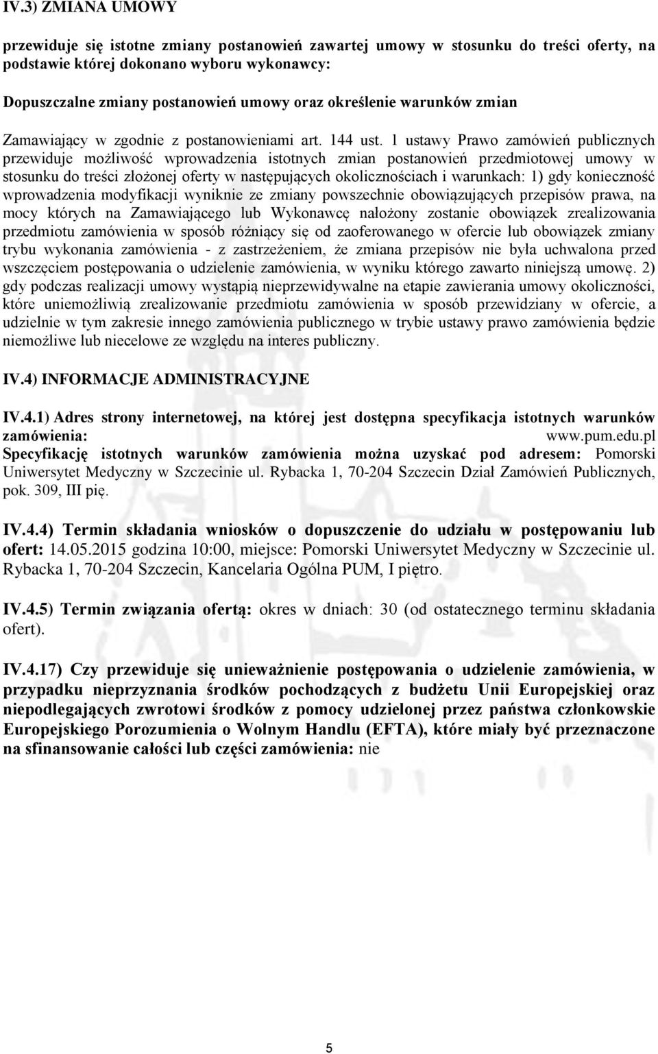 1 ustawy Prawo zamówień publicznych przewiduje możliwość wprowadzenia istotnych zmian postanowień przedmiotowej umowy w stosunku do treści złożonej oferty w następujących okolicznościach i warunkach: