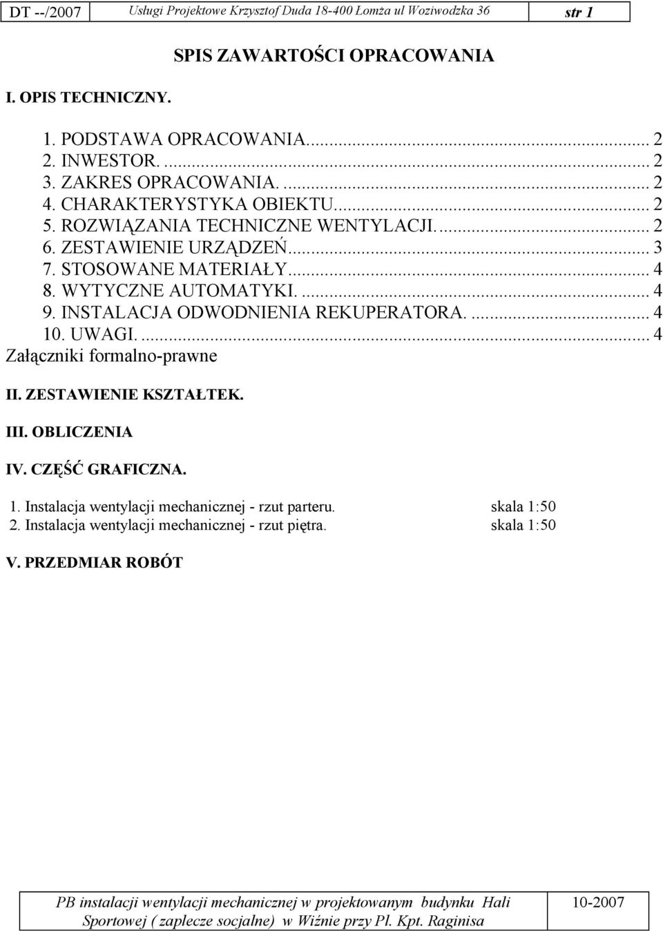 STOSOWANE MATERIAŁY... 4 8. WYTYCZNE AUTOMATYKI.... 4 9. INSTALACJA ODWODNIENIA REKUPERATORA.... 4 10. UWAGI.... 4 Załączniki formalno-prawne II.