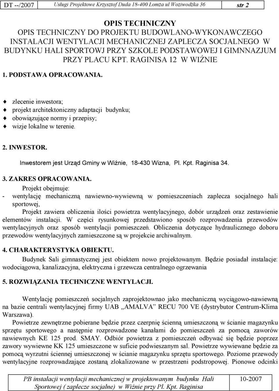 zlecenie inwestora; projekt architektoniczny adaptacji budynku; obowiązujące normy i przepisy; wizje lokalne w terenie. 2. INWESTOR. Inwestorem jest Urząd Gminy w Wiźnie, 18-430 Wizna, Pl. Kpt.