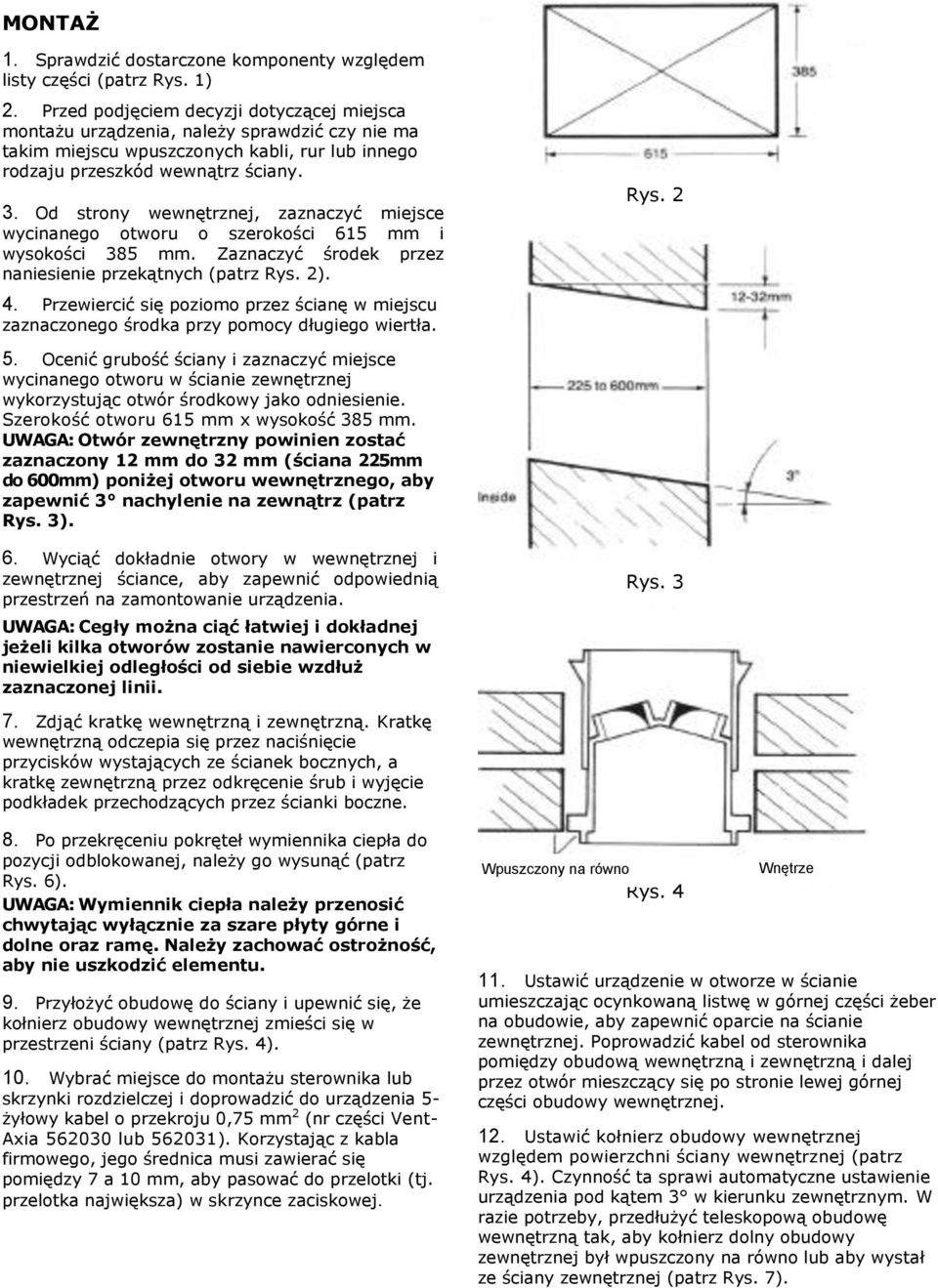 Od strony wewnętrznej, zaznaczyć miejsce wycinanego otworu o szerokości 615 mm i wysokości 385 mm. Zaznaczyć środek przez naniesienie przekątnych (patrz Rys. 2). 4.