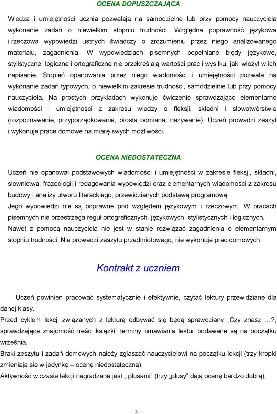 W wypowiedziach pisemnych popełniane błędy językowe, stylistyczne, logiczne i ortograficzne nie przekreślają wartości prac i wysiłku, jaki włożył w ich napisanie.