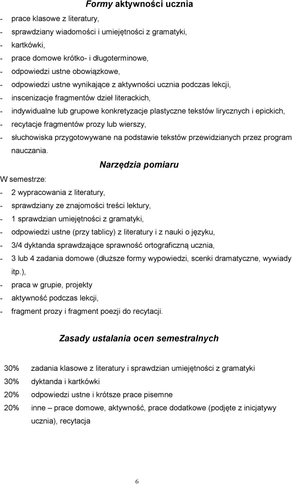 recytacje fragmentów prozy lub wierszy, - słuchowiska przygotowywane na podstawie tekstów przewidzianych przez program nauczania.