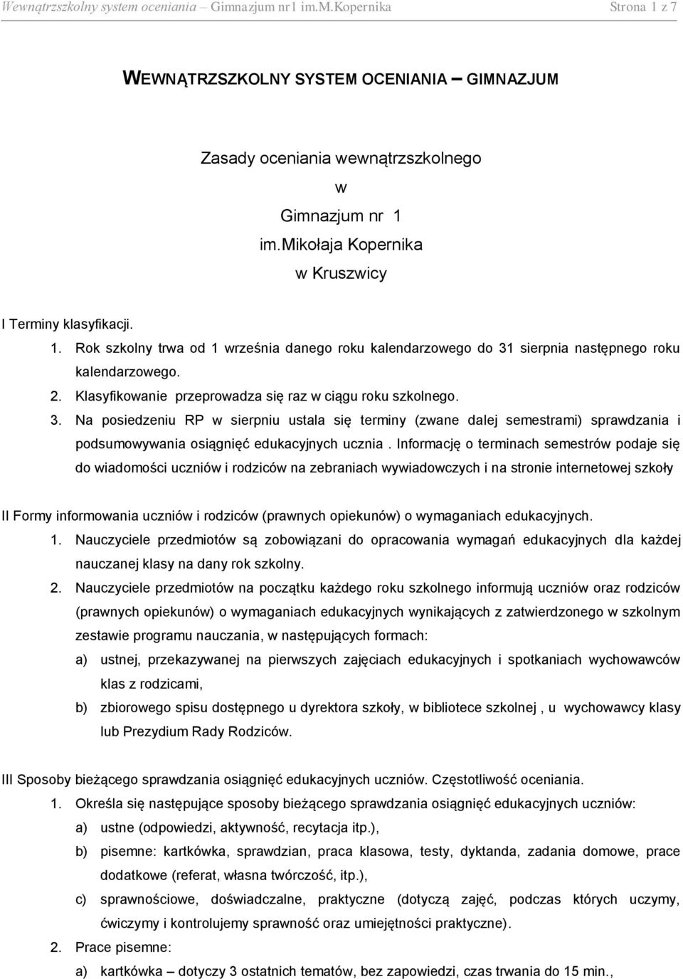 Klasyfikowanie przeprowadza się raz w ciągu roku szkolnego. 3. Na posiedzeniu RP w sierpniu ustala się terminy (zwane dalej semestrami) sprawdzania i podsumowywania osiągnięć edukacyjnych ucznia.