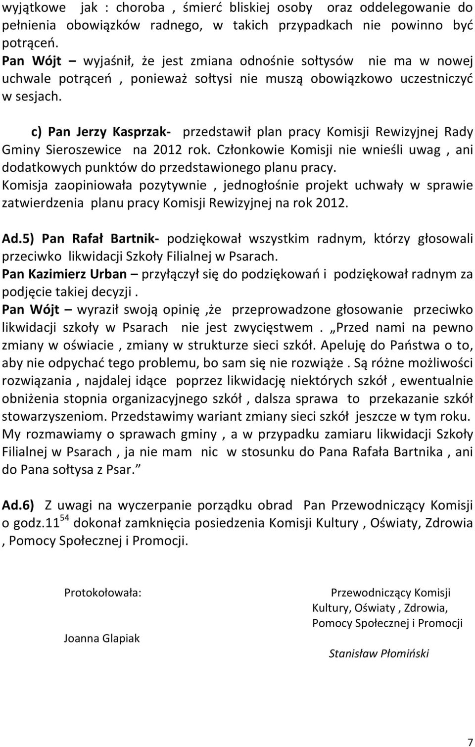c) Pan Jerzy Kasprzak- przedstawił plan pracy Komisji Rewizyjnej Rady Gminy Sieroszewice na 2012 rok. Członkowie Komisji nie wnieśli uwag, ani dodatkowych punktów do przedstawionego planu pracy.