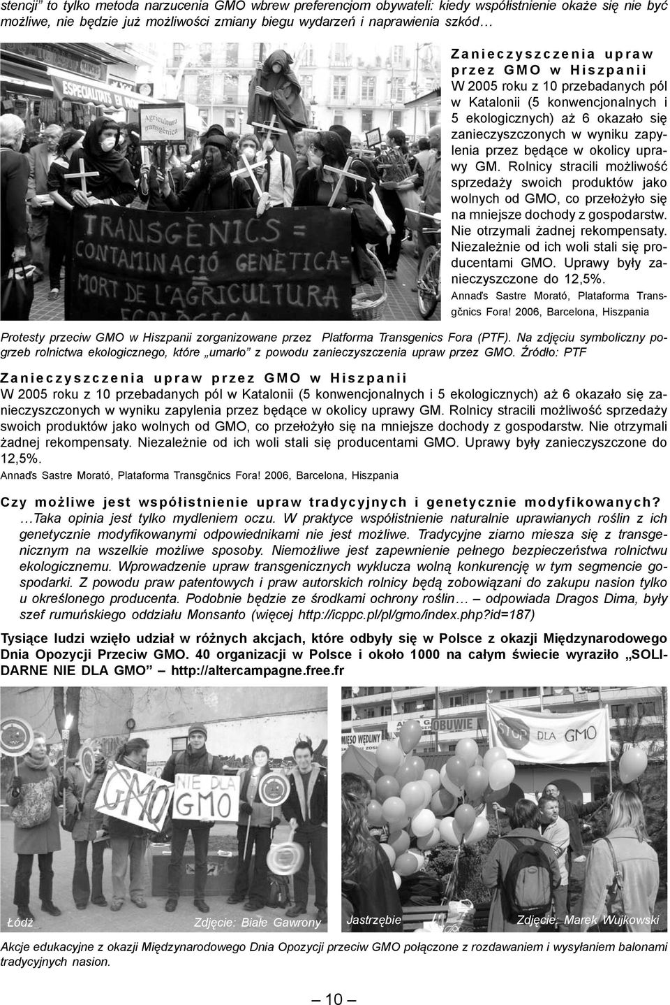 okolicy uprawy GM. Rolnicy stracili możliwość sprzedaży swoich produktów jako wolnych od GMO, co przełożyło się na mniejsze dochody z gospodarstw. Nie otrzymali żadnej rekompensaty.