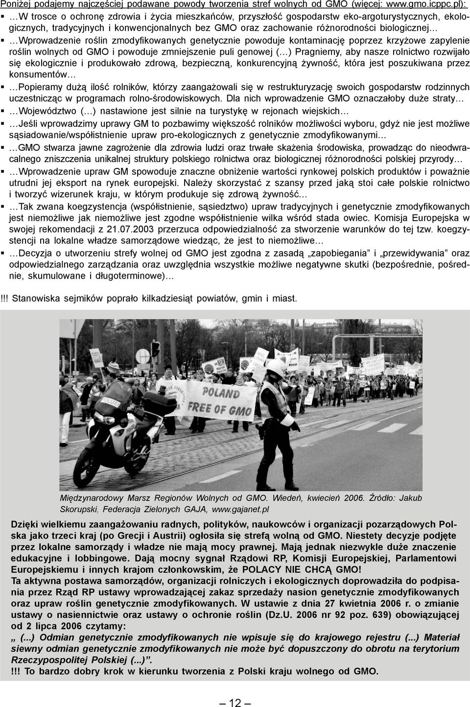 Wprowadzenie roślin zmodyfikowanych genetycznie powoduje kontaminację poprzez krzyżowe zapylenie roślin wolnych od GMO i powoduje zmniejszenie puli genowej ( ) Pragniemy, aby nasze rolnictwo