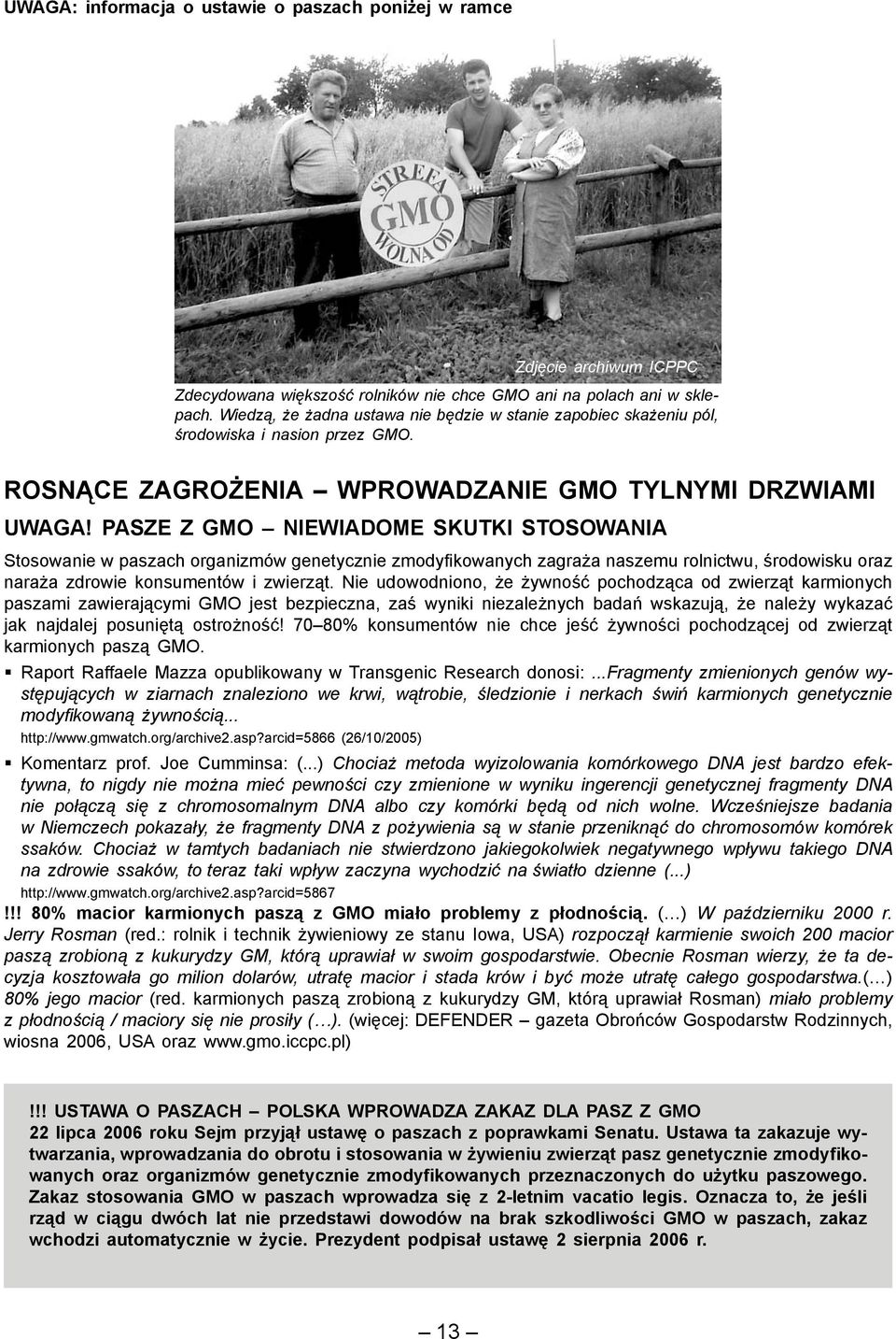 PASZE Z GMO NIEWIADOME SKUTKI STOSOWANIA Stosowanie w paszach organizmów genetycznie zmodyfikowanych zagraża naszemu rolnictwu, środowisku oraz naraża zdrowie konsumentów i zwierząt.