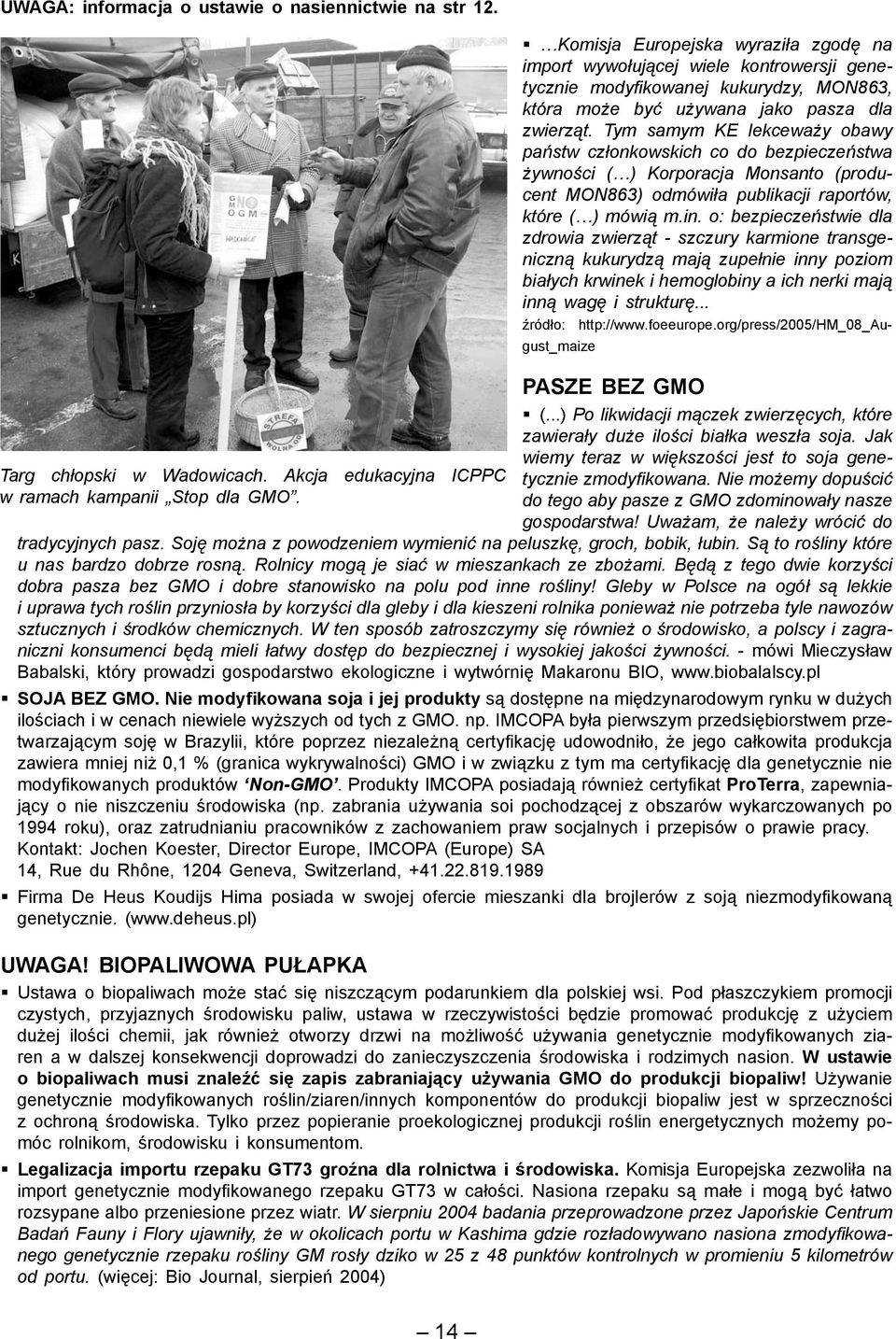 Tym samym KE lekceważy obawy państw członkowskich co do bezpieczeństwa żywności ( ) Korporacja Monsanto (producent MON863) odmówiła publikacji raportów, które ( ) mówią m.in.