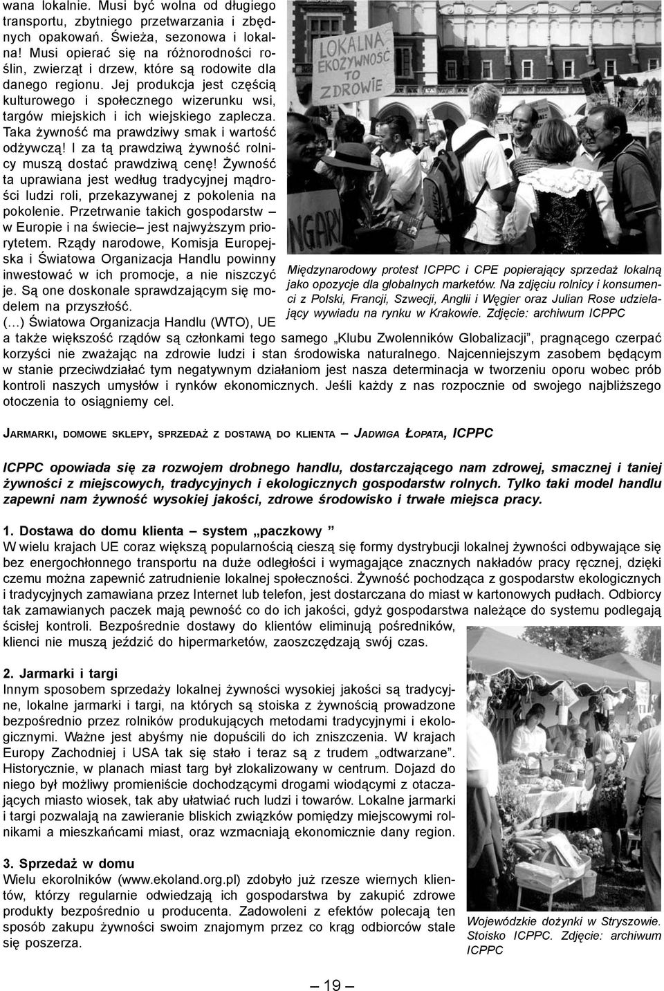 Jej produkcja jest częścią kulturowego i społecznego wizerunku wsi, targów miejskich i ich wiejskiego zaplecza. Taka żywność ma prawdziwy smak i wartość odżywczą!